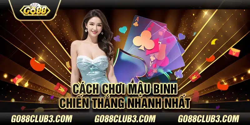 Cách chơi Mậu binh chiến thắng nhanh nhất