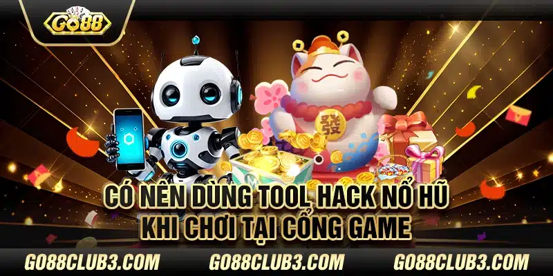 Có nên dùng tool hack nổ hũ khi chơi tại cổng gamne