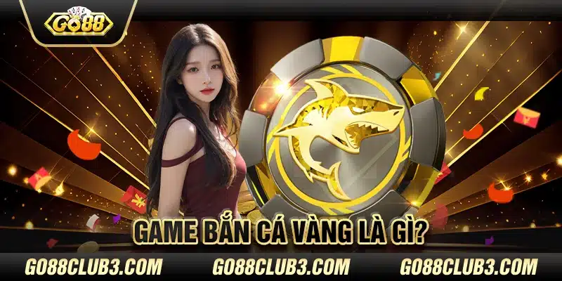 Game bắn cá vàng là gì?