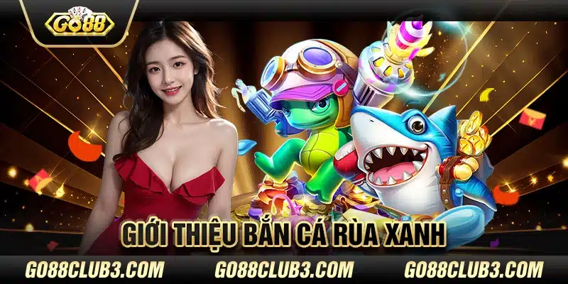 Giới thiệu bắn cá rùa xanh