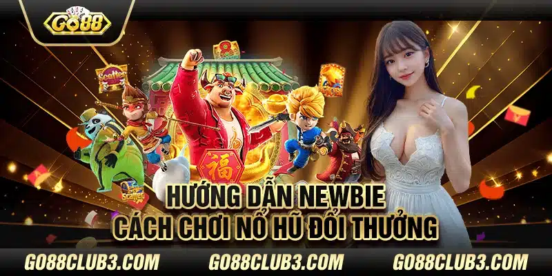 Hướng dẫn Newbie cách chơi nổ hũ đổi thưởng