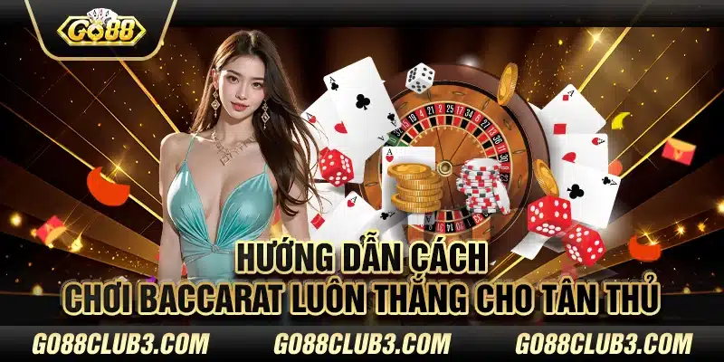 Hướng dẫn cách chơi baccarat luôn thắng cho tân thủ