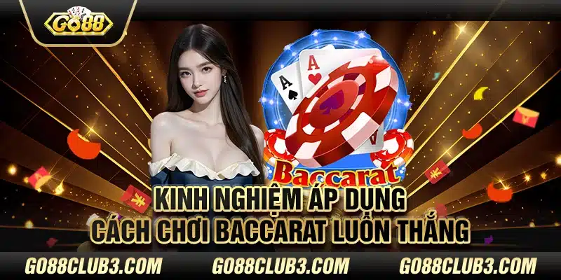 Kinh nghiệm áp dụng cách chơi baccarat luôn thắng