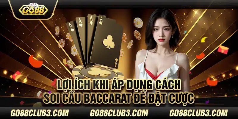 Lợi ích khi áp dụng cách soi cầu baccarat để đặt cược