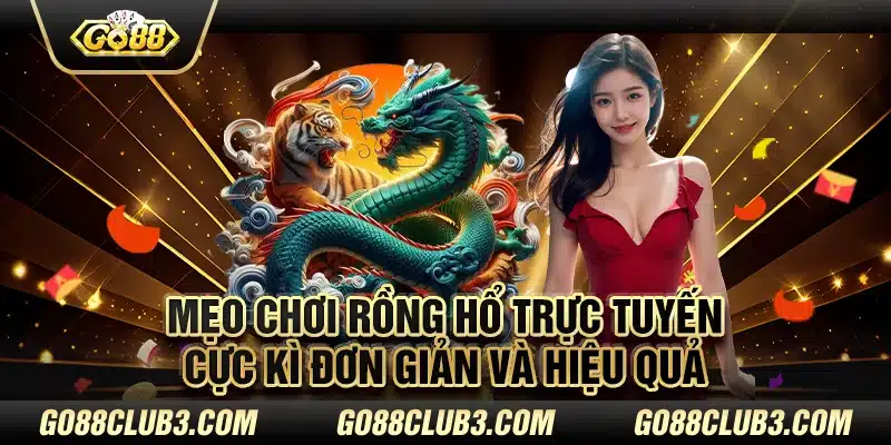 Mẹo chơi Rồng hổ trực tuyến cực kì đơn giản và hiệu quả