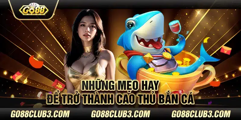 Những mẹo hay để trở thành cao thủ bắn cá