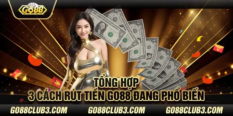 Tổng hợp 3 cách rút tiền Go88 đang phổ biến