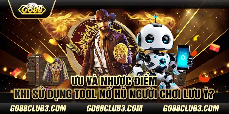 Ưu và nhược điểm khi sử dụng tool nổ hũ người chơi lưu ý?